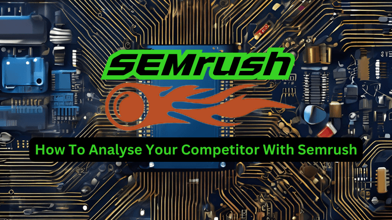 SEMrush How to analyse your competitor.